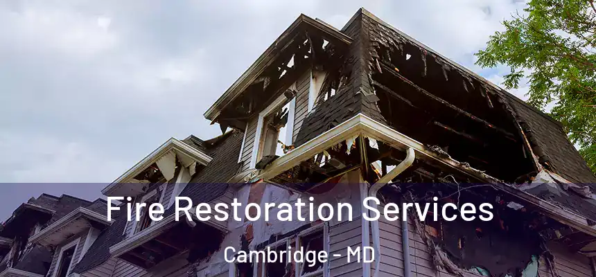 Fire Restoration Services Cambridge - MD